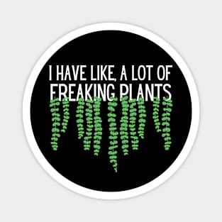 I Have Like A Lot Of Freaking Plants Magnet